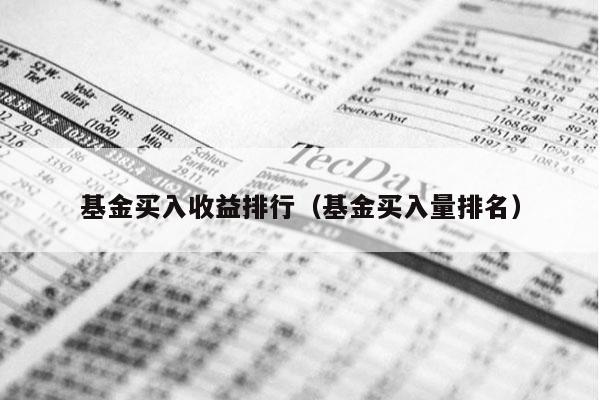 基金买入收益排行（基金买入量排名）