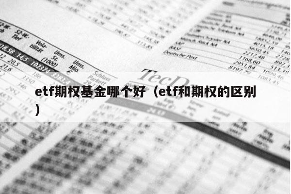 etf期权基金哪个好（etf和期权的区别）