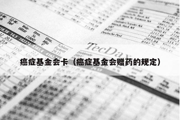 癌症基金会卡（癌症基金会赠药的规定）
