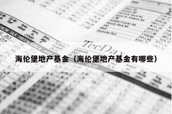 海伦堡地产基金（海伦堡地产基金有哪些）