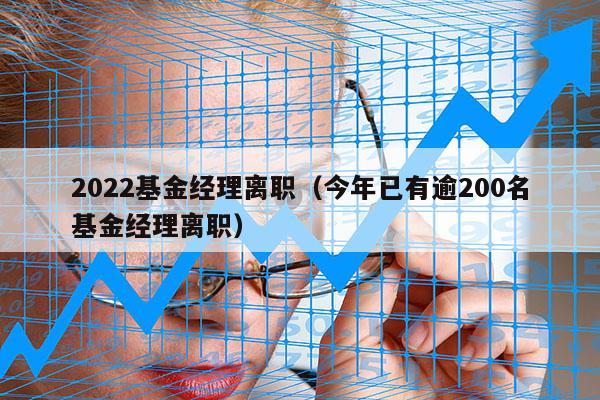 2022基金经理离职（今年已有逾200名基金经理离职）