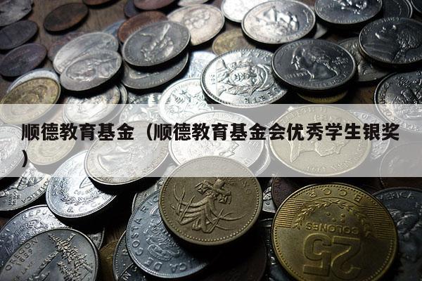 顺德教育基金（顺德教育基金会优秀学生银奖）
