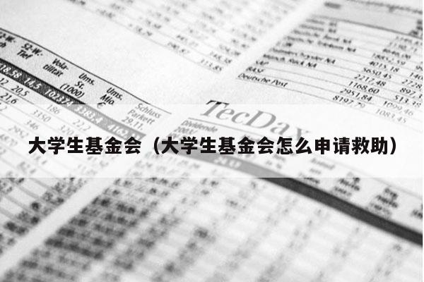 大学生基金会（大学生基金会怎么申请救助）